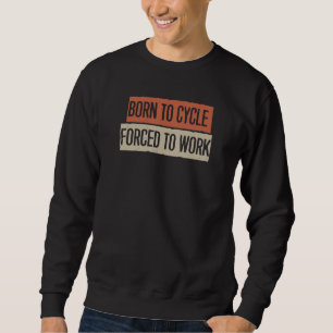 Geboren zum Fahrrad gezwungen zu arbeiten Sweatshirt