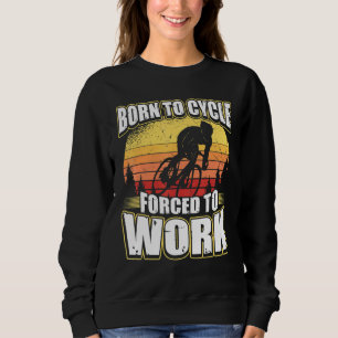 Geboren zum Fahrrad gezwungen zu arbeiten Sweatshirt
