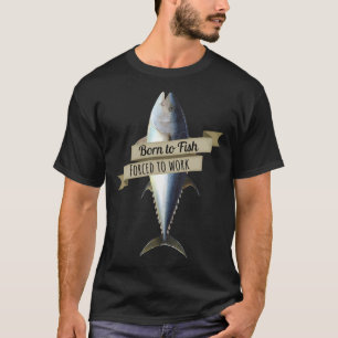 Geboren zum Fischen, zum Arbeiten mit Thunfisch-Sh T-Shirt