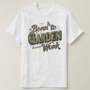 Geboren zum Garten, aber gezwungen zu arbeiten T-Shirt
