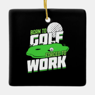 Geboren zum Golfen, gezwungen zu arbeiten Keramikornament