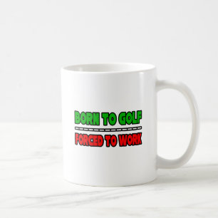 Geboren zum Golfspielen... arbeiten gezwungen Kaffeetasse