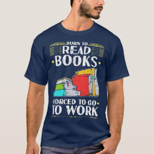 Geboren zum Lesen von Büchern, die zur Arbeit gehe T-Shirt