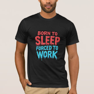 Geboren zum Schlafen, T - Shirt zum Arbeiten gezwu
