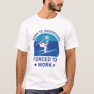 Geboren zum Snowboard gezwungen zu arbeiten - Skif T-Shirt