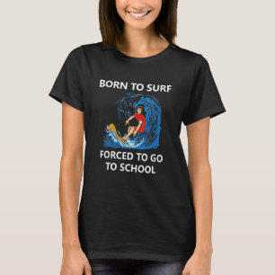 Geboren zum Surfen gezwungen, zur Schule 1 zu gehe T-Shirt