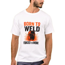 Geboren zum T - Shirt "Weld Zwangsweise zum Arbeit