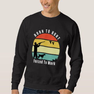 Geboren zur Entenjagd gezwungen, Entenjagd Sweatshirt