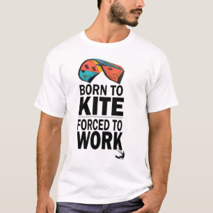 Geborene zu Kite gezwungen zu arbeiten T-Shirt