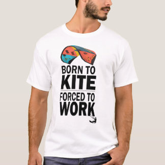 Geborene zu Kite gezwungen zu arbeiten T-Shirt