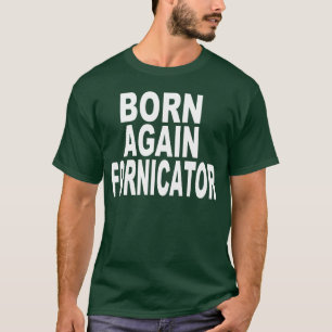 GEBORENER WIEDER FORNICATOR T-Shirt