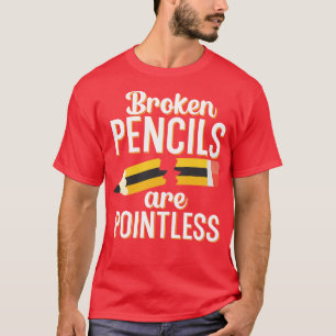 Gebrochene Bleistifte sind sinnlos T-Shirt