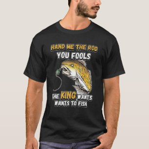 Gebt mir die Rute, ihr Narren, der König will ange T-Shirt