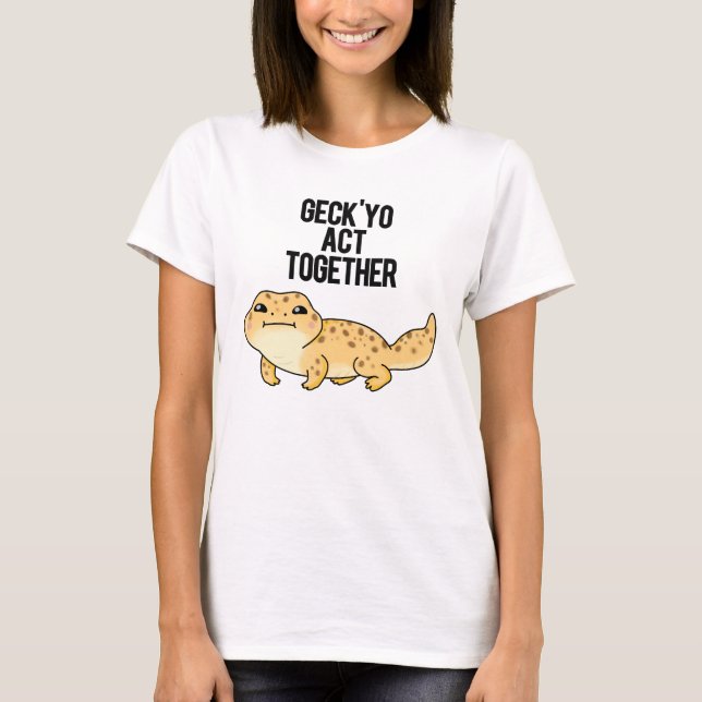 Geck Yo Act Together Funny Gecko Pun T-Shirt (Vorderseite)