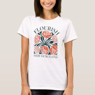 Gedeihen, wo du gepflanzt bist T-Shirt