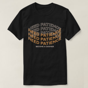 Geduld gefragt? Werde Kassierer T-Shirt