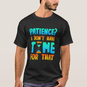 Geduld habe ich keine Zeit für diesen ungeduldigen T-Shirt