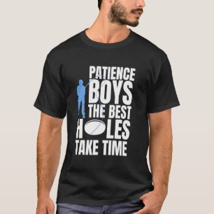 Geduld Jungs Die besten Löcher brauchen Zeit beim  T-Shirt