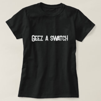 Geez a Swatch Schottisches Sprichwort T-Shirt