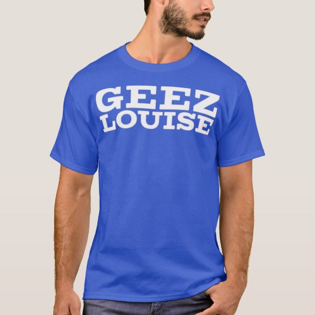 Geez Louise T-Shirt (Vorderseite)
