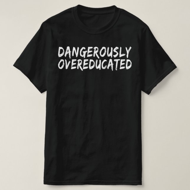 gefährlich übergebildet T-Shirt (Design vorne)