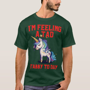 Gefühl A Tad Stabby Heute Einhorn 36 T-Shirt