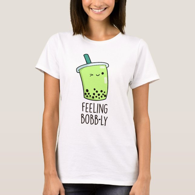 Gefühl Bobb-ly Funny Boba Tea Pun T-Shirt (Vorderseite)