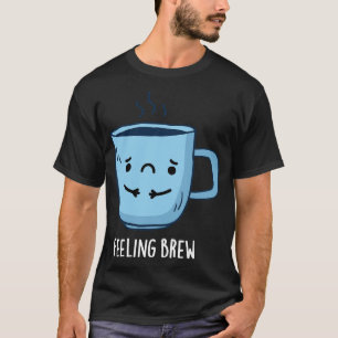 Gefühl Brew Niedlich Sad Coffee Pub T-Shirt