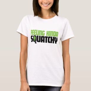 Gefühl ein bisschen Squatchy Shirt