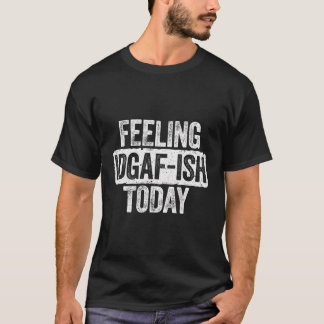 Gefühl Idgaf-Ish Heute T - Shirt Funny Sarcastic G