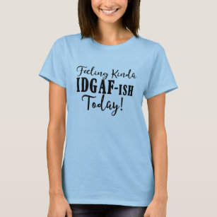 Gefühl Kinda Idgafish Today Attitude Sarcastic T-Shirt