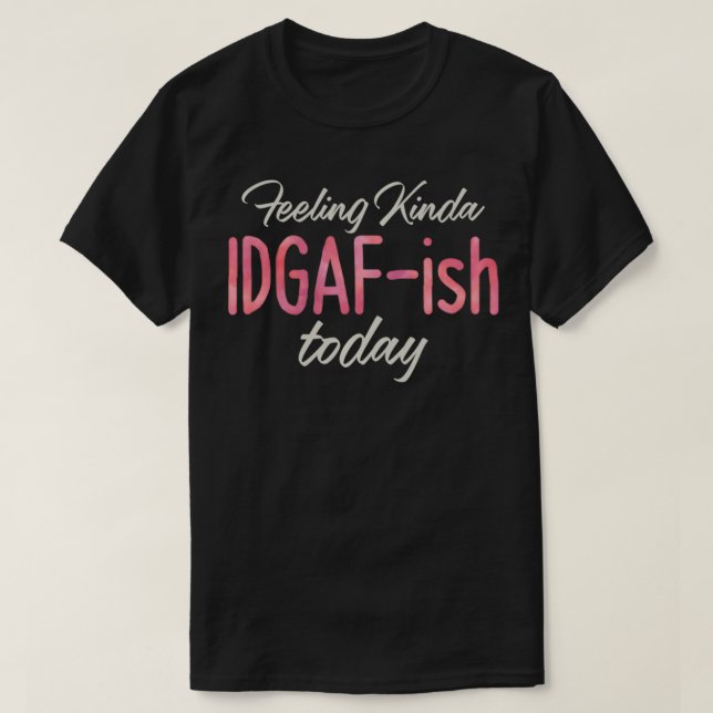 Gefühl Kinda IDGAFish Today u2013 Bad Day Witty F T-Shirt (Design vorne)