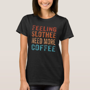 Gefühl Slothee braucht mehr Kaffee-Koffein-Faultie T-Shirt