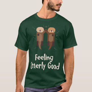 Gefühl überaus gute Otter Lover positives Zitat Se T-Shirt