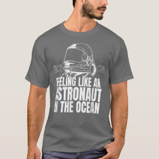 Gefühl wie ein Astronaut im Ozean T-Shirt