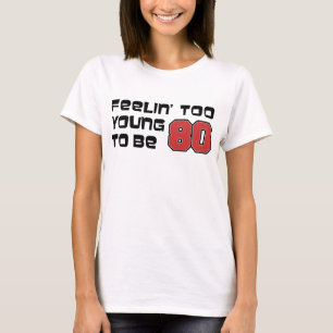 Gefühl zu jung, um 80 zu sein T-Shirt