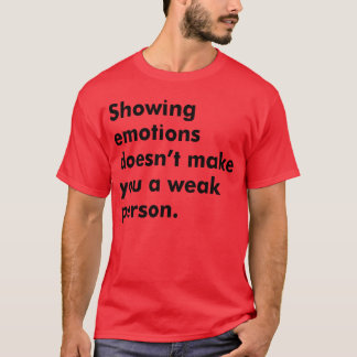 Gefühle zeigen macht dich nicht zu einem schwachen T-Shirt