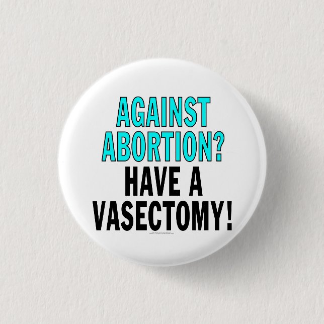 Gegen Abtreibung? Haben Sie einen Vasectomy! Button (Vorderseite)