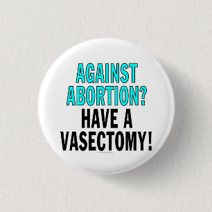 Gegen Abtreibung? Haben Sie einen Vasectomy! Button