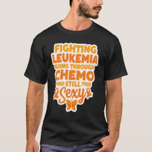 Gegen Leukämie kämpfen, Chemotherapie durchmachen T-Shirt