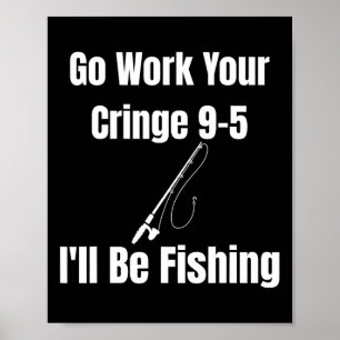 Geh arbeiten, deine Cringe 9-5, ich werde fischen Poster