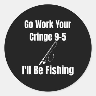 Geh arbeiten, deine Cringe 9-5, ich werde fischen Runder Aufkleber