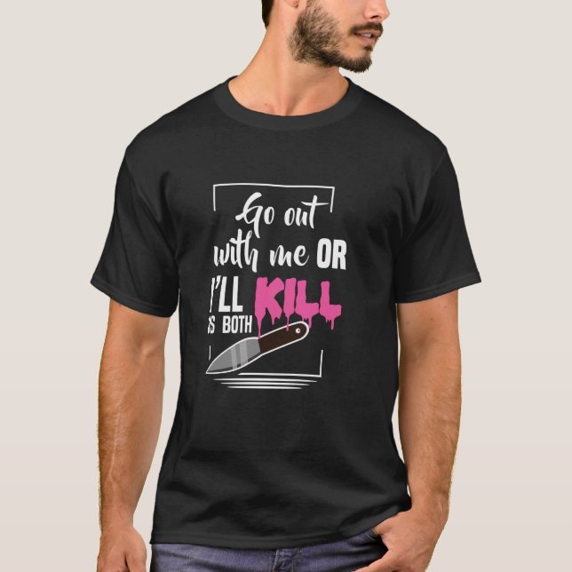 Geh mit mir aus oder ich bringe uns beide um Goth T-Shirt (Vorderseite)