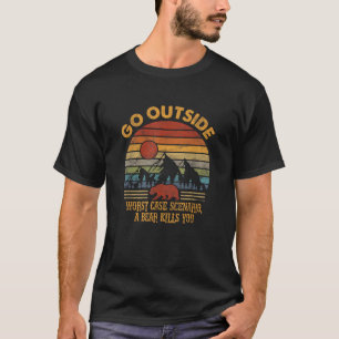 Geh raus, schlimmstenfalls tötet dich ein Bär T-Shirt