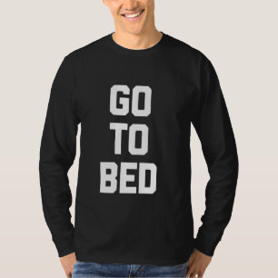 Gehe zu Bett - Funny Sprichwort Sarkastischer Spaß T-Shirt
