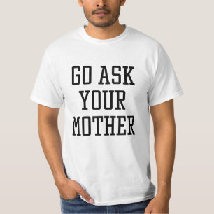 Gehe zu deiner Mutter Frag T-Shirt