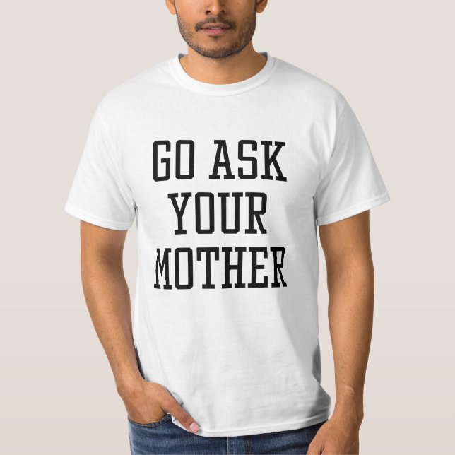 Gehe zu deiner Mutter Frag T-Shirt (Vorderseite)