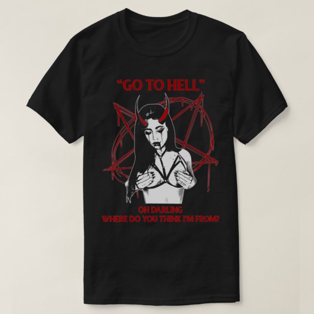 Gehe zur Hölle, du siehst, woher ich komme T-Shirt (Design vorne)