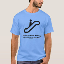 Gehen Sie auf oder ab die Rolltreppe des Lebens? T-Shirt