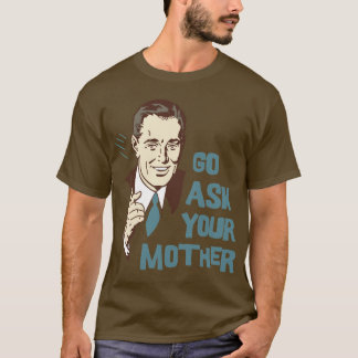 Gehen Sie fragen Ihren Mutter-T - Shirt für Vater